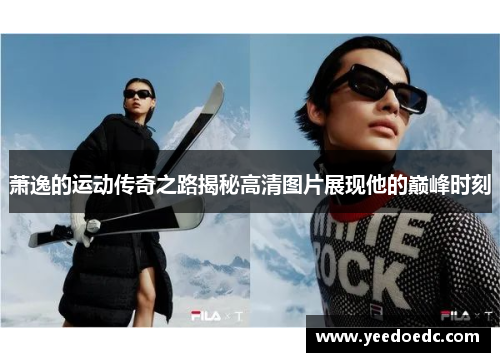 萧逸的运动传奇之路揭秘高清图片展现他的巅峰时刻