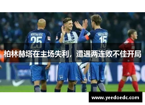 柏林赫塔在主场失利，遭遇两连败不佳开局
